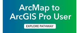 ArcMap to ArcGIS Pro User training pathway